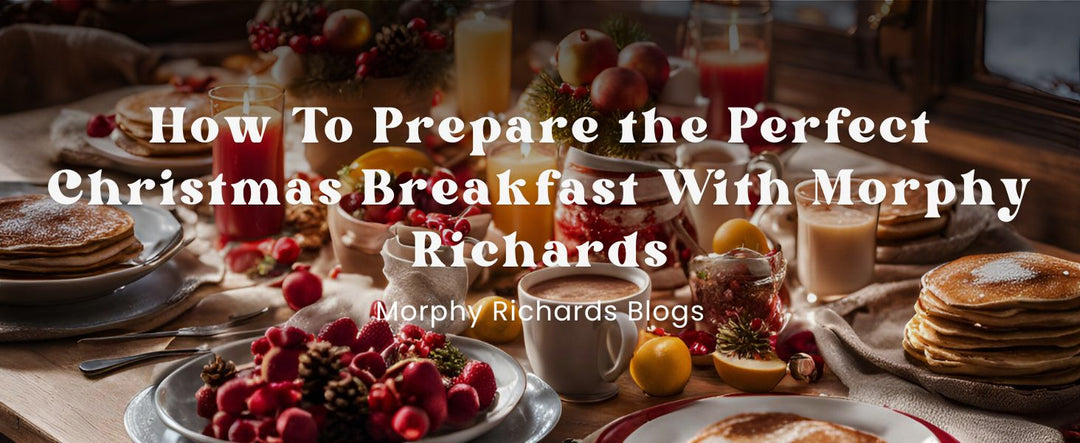 How To Prepare the Perfect Christmas Breakfast With Morphy Richards