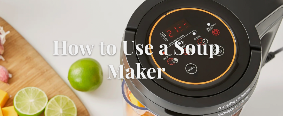 How to Use a Soup Maker: The Morphy Richards Way