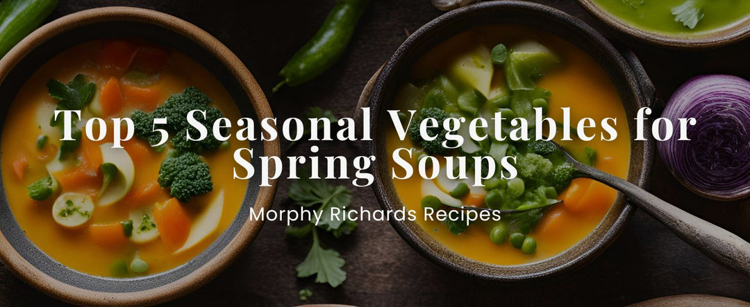 Top 5 Seasonal Vegetables for Spring Soups