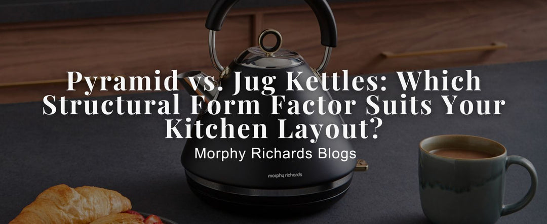 Pyramid vs. Jug Kettles: Which Structural Form Factor Suits Your Kitchen Layout?