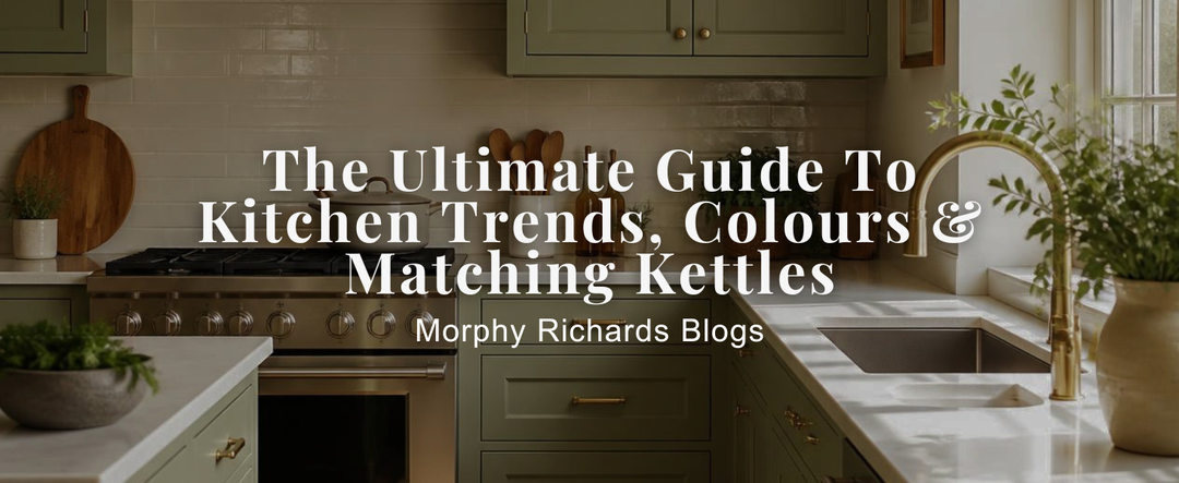 UK Kitchen Styles 2026: The Ultimate Guide To Trends, Colours & Matching Morphy Richards Kettles